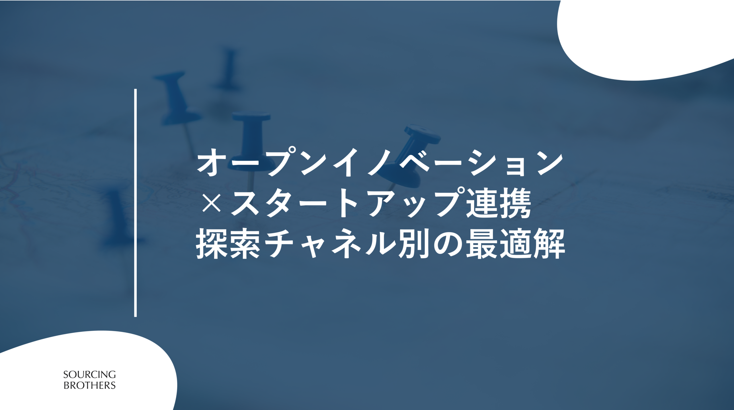 オープンイノベーション×スタートアップ連携：探索チャネル別の最適解